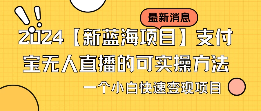 2024【新蓝海项目】支付宝无人直播的可实操方法，一个小白快速变现项目 - 阿泽资源网