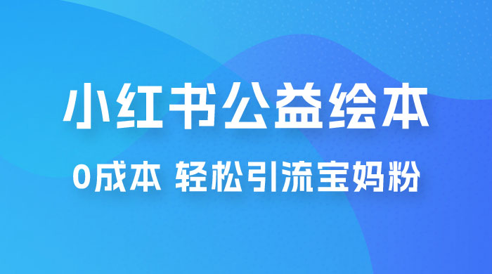小红书公益绘本引流变现：0 成本，轻松引流宝妈粉变现 - 阿泽资源网