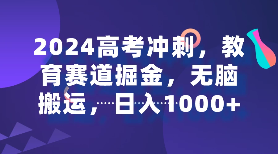 2024高考冲刺，教育赛道掘金，无脑搬运，日入1000+ - 阿泽资源网