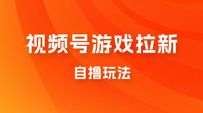 视频号游戏拉新自撸玩法，单机 50+，多号多撸 - 阿泽资源网