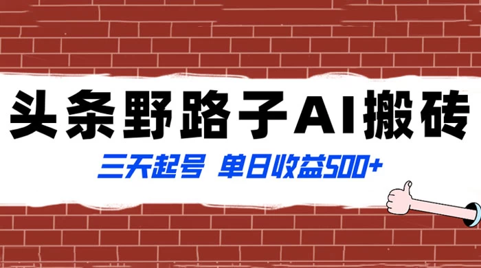 头条野路子 AI 搬砖玩法,纪实类超级蓝海项目,三天起号单日收益 500+ - 阿泽资源网