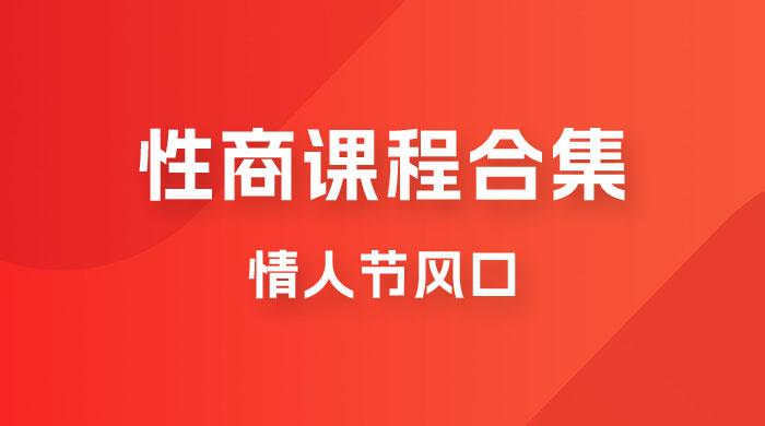 情人节风口，卖性商课程合集「海王秘籍」一单 99，一周能卖 1000 单，暴力掘金！ - 阿泽资源网