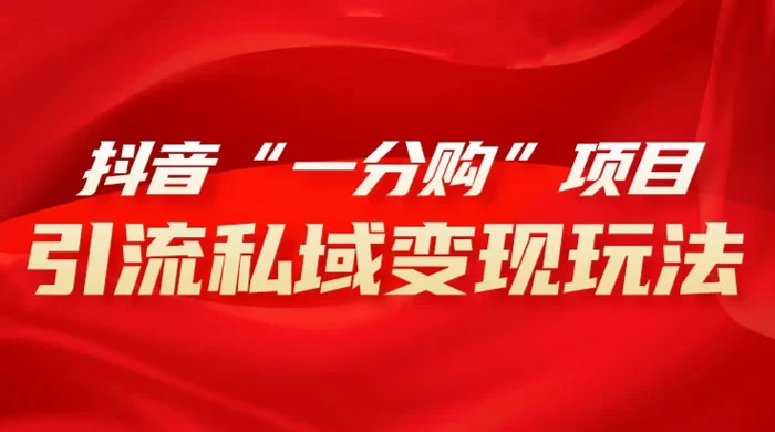 抖音“一分购”项目,引流私域变现玩法 - 阿泽资源网