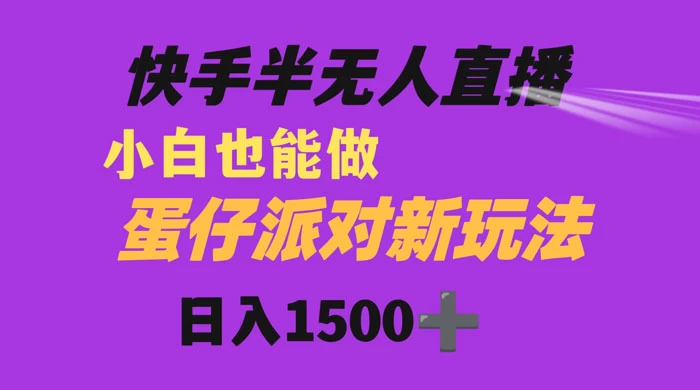 快手最新半无人直播蛋仔派对,日入1500+ 小白也能操作 - 阿泽资源网