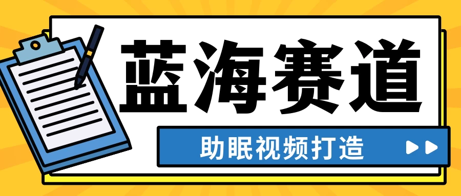 最新蓝海赛道，助眠视频打造，全平台发布，小白可做，日入300+ - 阿泽资源网