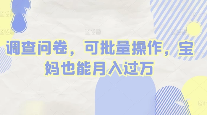 做调查问卷，单窗口日入30+，可批量操作，宝妈也能月入过万 - 阿泽资源网