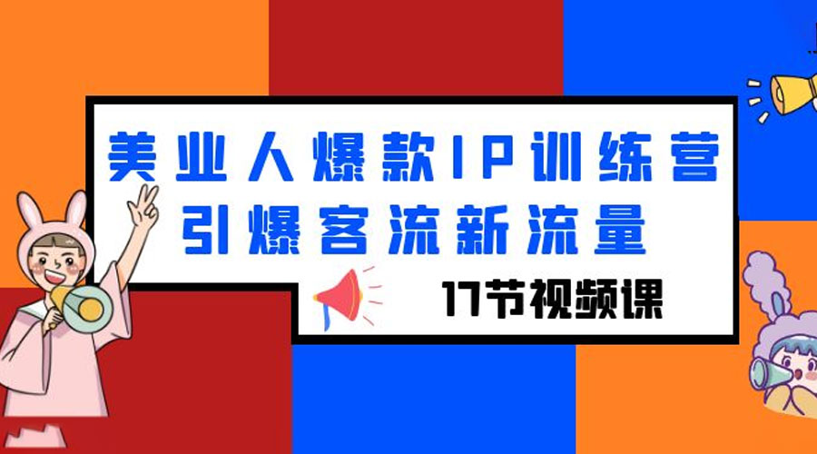 美业人爆款 IP 训练营，引爆客流新流量「 17 节视频课」 - 阿泽资源网