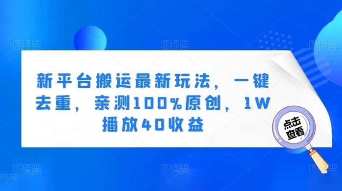 新平台搬运最新玩法，一键去重，亲测 100% 原创，1W 播放 40 收益 - 阿泽资源网