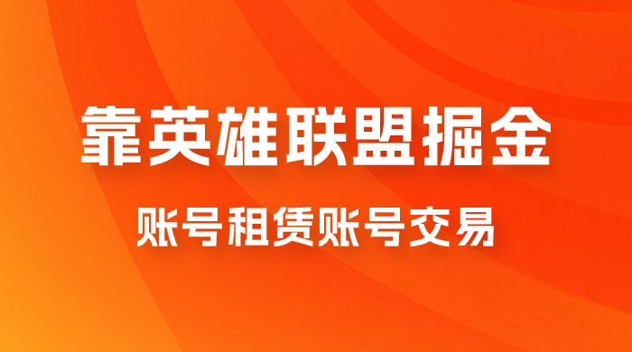 靠英雄联盟掘金，每天花两小时，多种变现，账号租赁账号交易 - 阿泽资源网