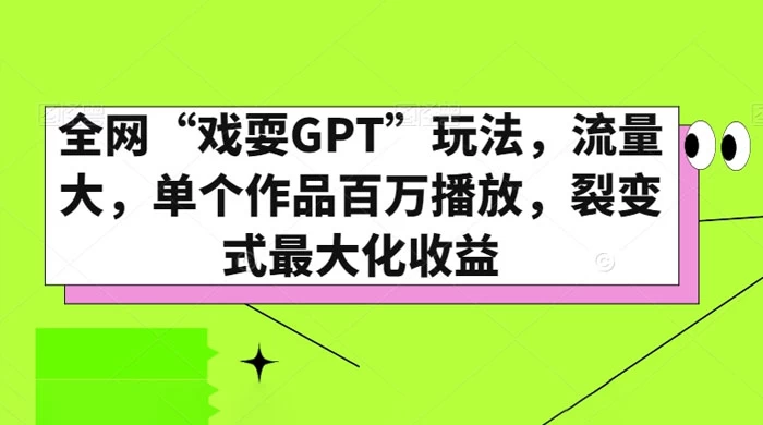 全网“戏耍GPT”玩法，流量大，单个作品百万播放，裂变式最大化收益 - 阿泽资源网