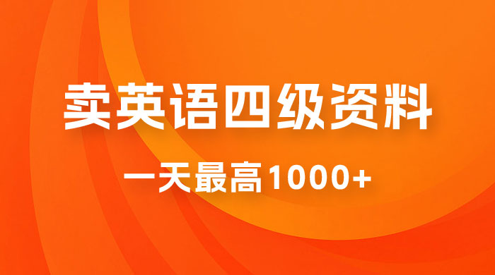 卖英语四级资料,一天最高1000+,不懂英语也能做,保姆式教学,小白首选副业! 卖英语四级资料,一天最高1000+,不懂英语也能做,保姆式教学,小白首选副业!
