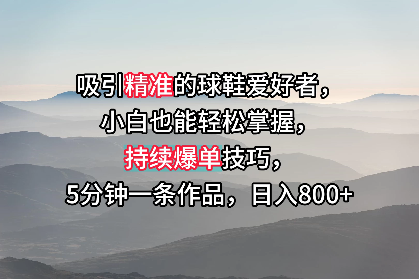 吸引精准的球鞋爱好者,小白也能轻松掌握,持续爆单技巧,5分钟一条作品,日入800+ - 阿泽资源网