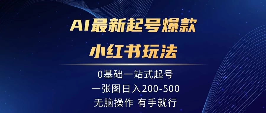 AI最新起号爆款小红书玩法,0基础一站起号,一张图日入200-500,无脑操作,有手就行 - 阿泽资源网