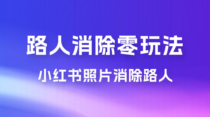 路人消除零基础玩法，小红书消除路人冷门高需求，超级容易起号 - 阿泽资源网