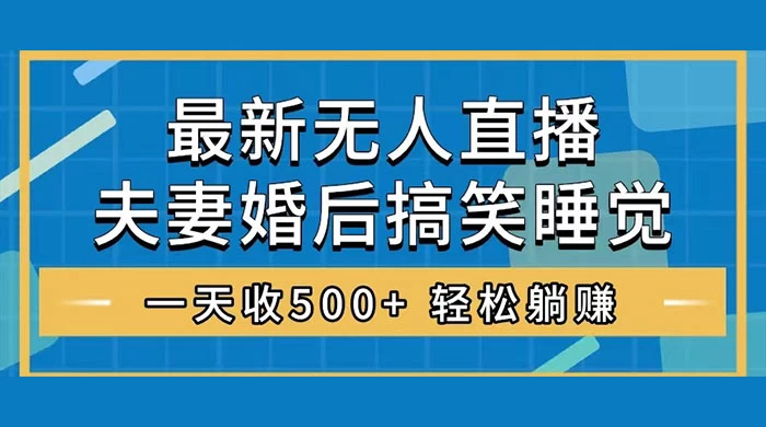 无人直播最新玩法，婚后夫妻睡觉整蛊，礼物收不停，睡后收入 500+，轻松躺赚！ - 阿泽资源网