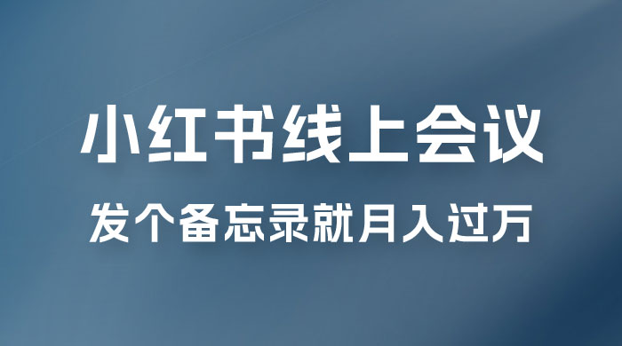 小红书线上会议项目,发备忘录笔记就能精准获客月入过万 小红书线上会议项目,发备忘录笔记就能精准获客月入过万