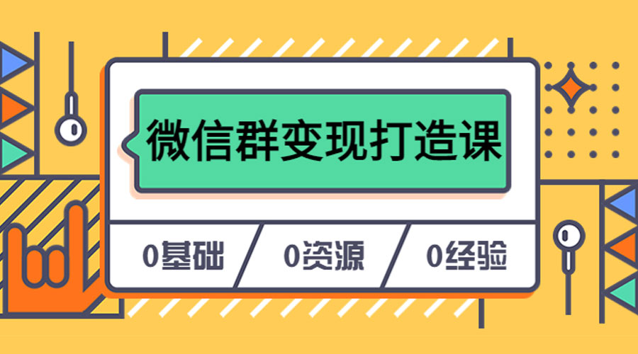 人人必学的微信群变现打造课，让你的私域营销快人一步 - 阿泽资源网