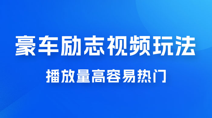 豪车励志视频玩法，播放量高容易热门，保姆式教学 - 阿泽资源网