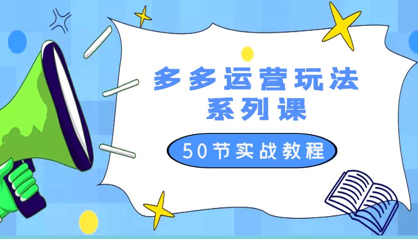2023 全新「多多运营玩法系列课」最新最全的运营玩法 50 节实战教程 - 阿泽资源网