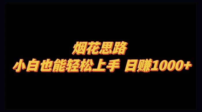 烟花思路，小白也能轻松上手，日赚 1000+ - 阿泽资源网