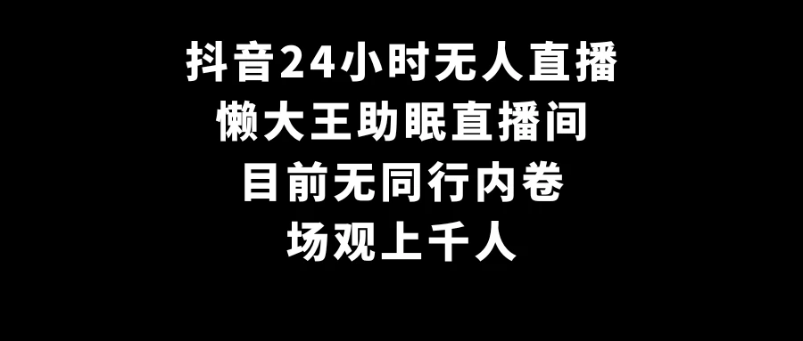 抖音24小时无人直播,懒大王助眠直播间,目前无同行内卷,场观上千人 - 阿泽资源网