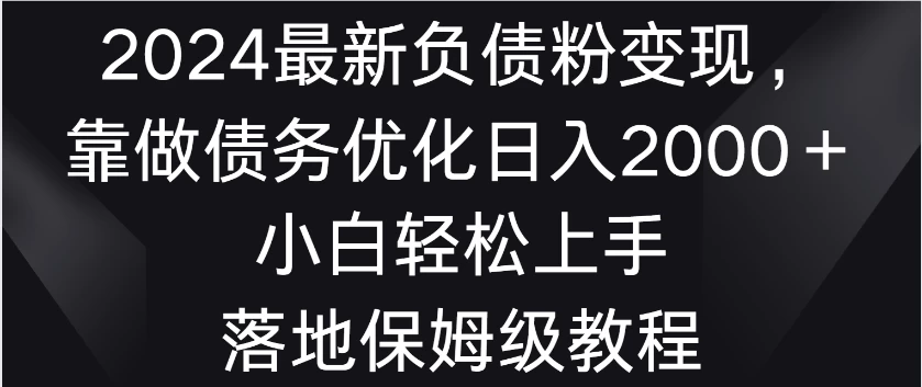 2024最新负债粉变现，靠做债务优化日入2000＋小白轻松上手 落地保姆级教程 - 阿泽资源网