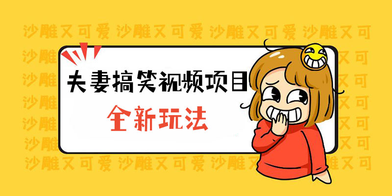 全新玩法，夫妻搞笑视频项目：虚拟资源一月变现过万 - 阿泽资源网