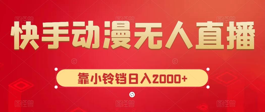 快手动漫无人直播,最新防版权违规,靠小铃铛日入2000+,小白也能轻松上手,干就完了 - 阿泽资源网