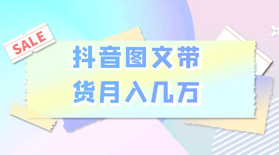 2023 普通人的最后风口：抖音图文带货月入几万 - 阿泽资源网
