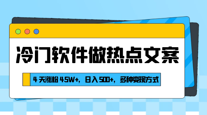 冷门软件做热点文案,4 天涨粉 4.5W+,日入 500+,多种变现方式 - 阿泽资源网