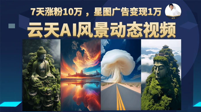 云天 AI 风景动图视频制作：短视频平台快速涨粉，轻松变现，更新 87 节课 - 阿泽资源网